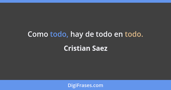 Como todo, hay de todo en todo.... - Cristian Saez