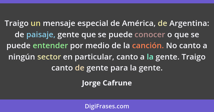 Traigo un mensaje especial de América, de Argentina: de paisaje, gente que se puede conocer o que se puede entender por medio de la ca... - Jorge Cafrune