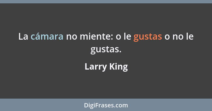 La cámara no miente: o le gustas o no le gustas.... - Larry King