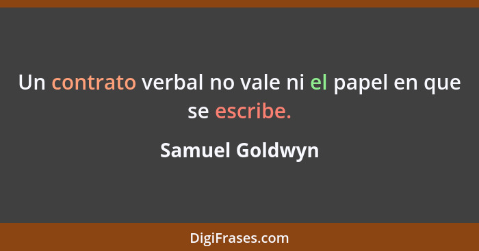 Un contrato verbal no vale ni el papel en que se escribe.... - Samuel Goldwyn