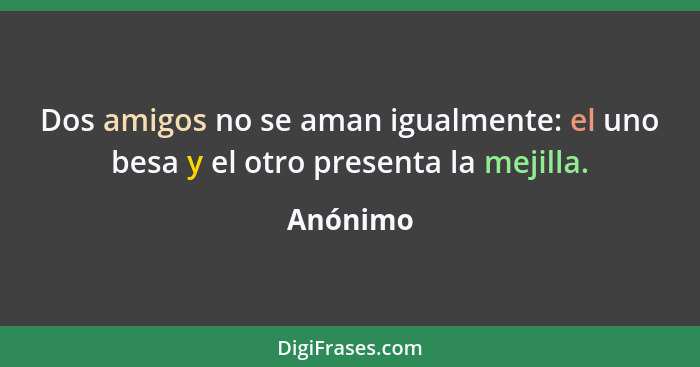 Dos amigos no se aman igualmente: el uno besa y el otro presenta la mejilla.... - Anónimo