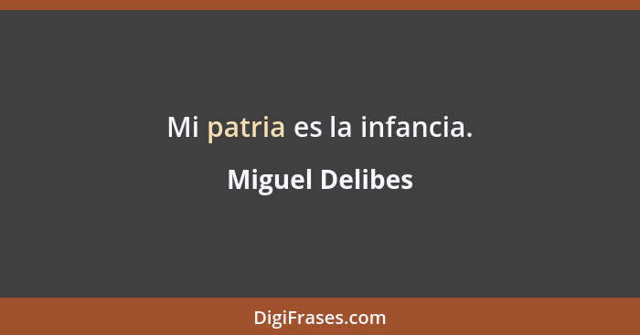 Mi patria es la infancia.... - Miguel Delibes