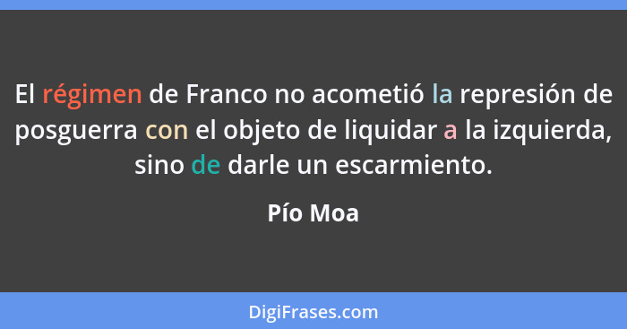 El régimen de Franco no acometió la represión de posguerra con el objeto de liquidar a la izquierda, sino de darle un escarmiento.... - Pío Moa