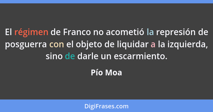 El régimen de Franco no acometió la represión de posguerra con el objeto de liquidar a la izquierda, sino de darle un escarmiento.... - Pío Moa