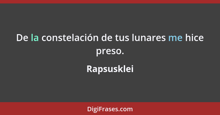 De la constelación de tus lunares me hice preso.... - Rapsusklei