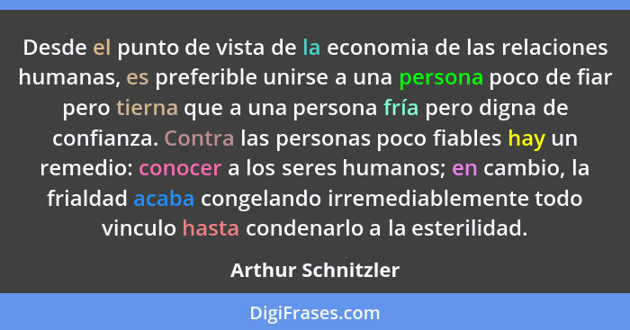 Desde el punto de vista de la economia de las relaciones humanas, es preferible unirse a una persona poco de fiar pero tierna que... - Arthur Schnitzler