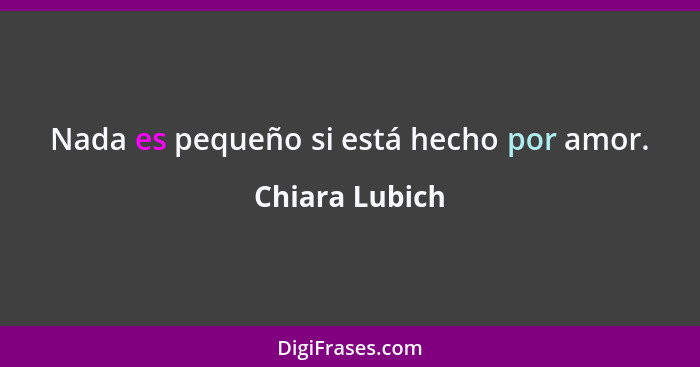 Nada es pequeño si está hecho por amor.... - Chiara Lubich