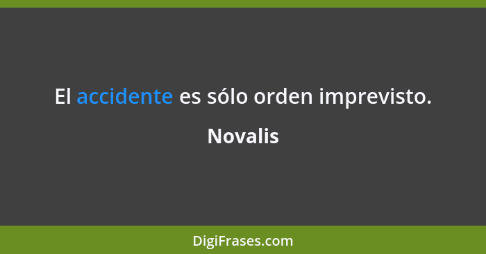 El accidente es sólo orden imprevisto.... - Novalis