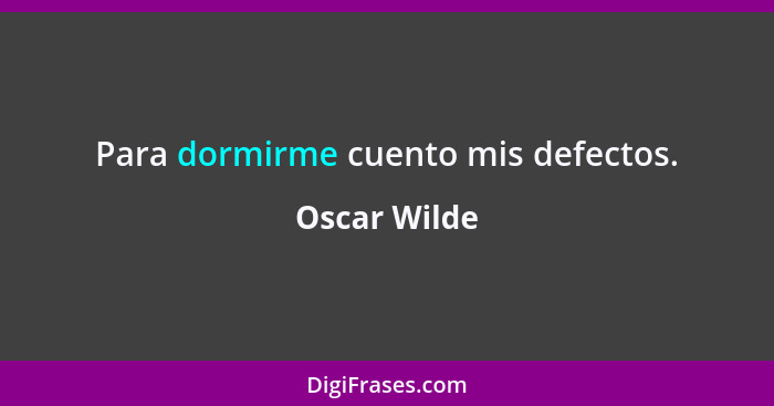 Para dormirme cuento mis defectos.... - Oscar Wilde