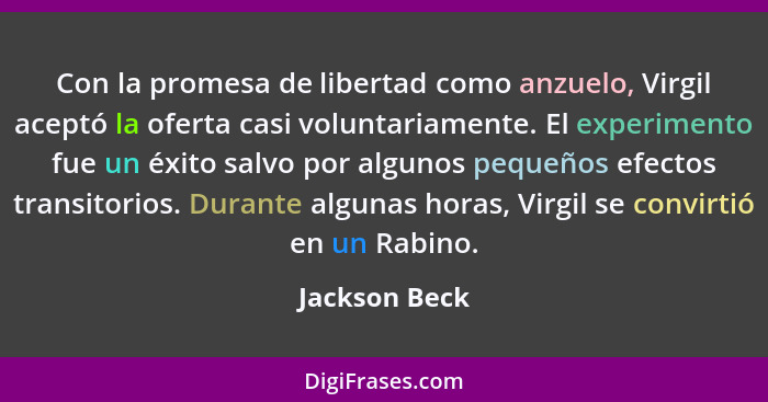 Con la promesa de libertad como anzuelo, Virgil aceptó la oferta casi voluntariamente. El experimento fue un éxito salvo por algunos pe... - Jackson Beck