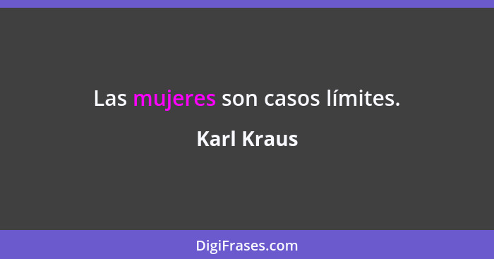Las mujeres son casos límites.... - Karl Kraus