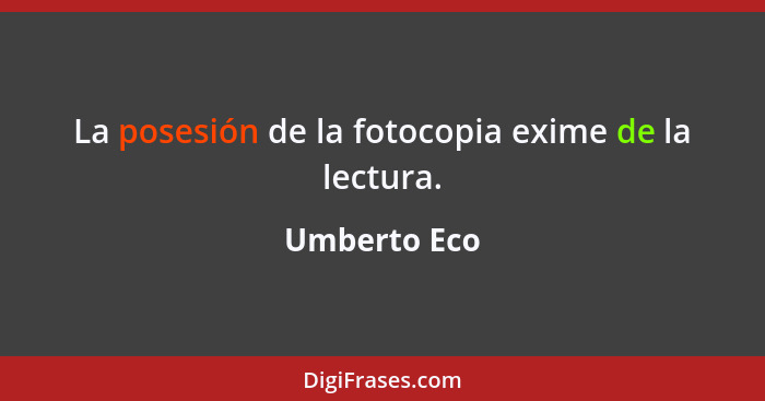 La posesión de la fotocopia exime de la lectura.... - Umberto Eco