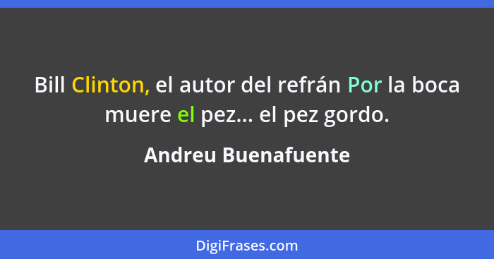 Bill Clinton, el autor del refrán Por la boca muere el pez... el pez gordo.... - Andreu Buenafuente