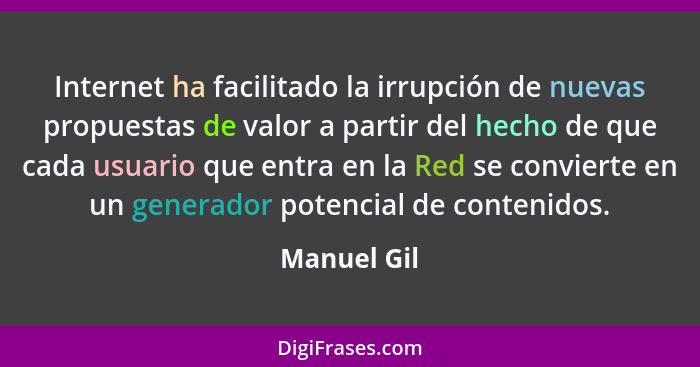 Internet ha facilitado la irrupción de nuevas propuestas de valor a partir del hecho de que cada usuario que entra en la Red se convierte... - Manuel Gil