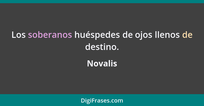 Los soberanos huéspedes de ojos llenos de destino.... - Novalis