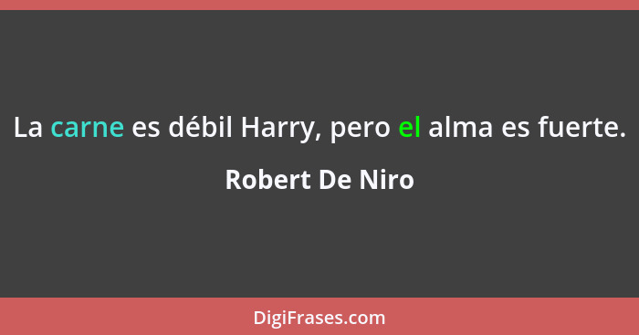 La carne es débil Harry, pero el alma es fuerte.... - Robert De Niro