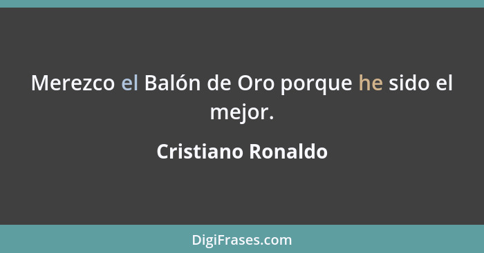 Merezco el Balón de Oro porque he sido el mejor.... - Cristiano Ronaldo