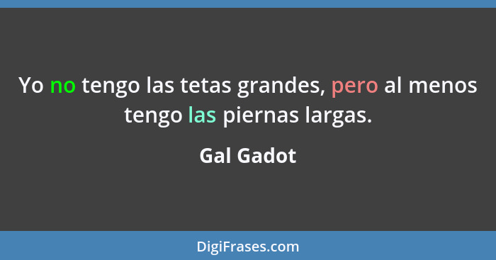 Yo no tengo las tetas grandes, pero al menos tengo las piernas largas.... - Gal Gadot