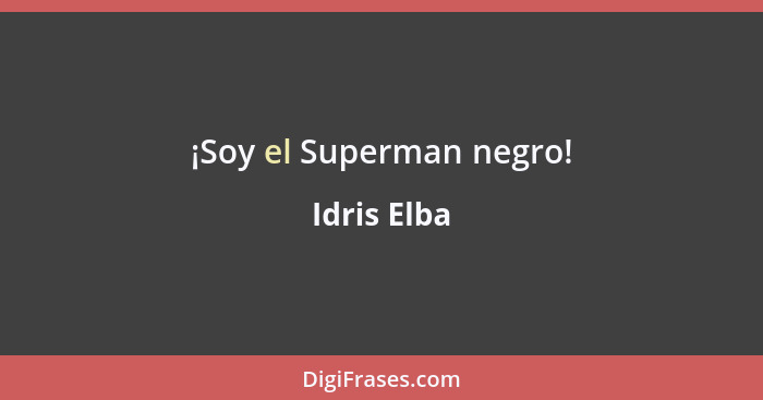 ¡Soy el Superman negro!... - Idris Elba