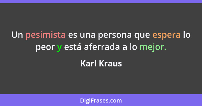 Un pesimista es una persona que espera lo peor y está aferrada a lo mejor.... - Karl Kraus