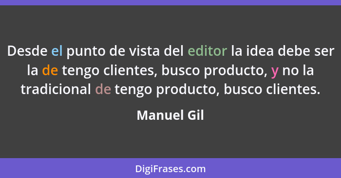 Desde el punto de vista del editor la idea debe ser la de tengo clientes, busco producto, y no la tradicional de tengo producto, busco cl... - Manuel Gil