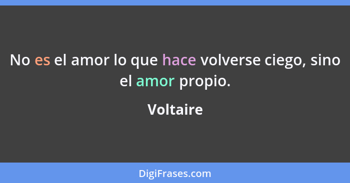 No es el amor lo que hace volverse ciego, sino el amor propio.... - Voltaire