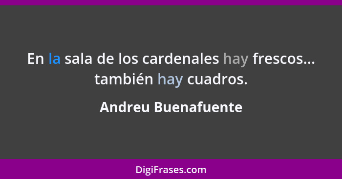 En la sala de los cardenales hay frescos... también hay cuadros.... - Andreu Buenafuente