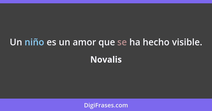 Un niño es un amor que se ha hecho visible.... - Novalis