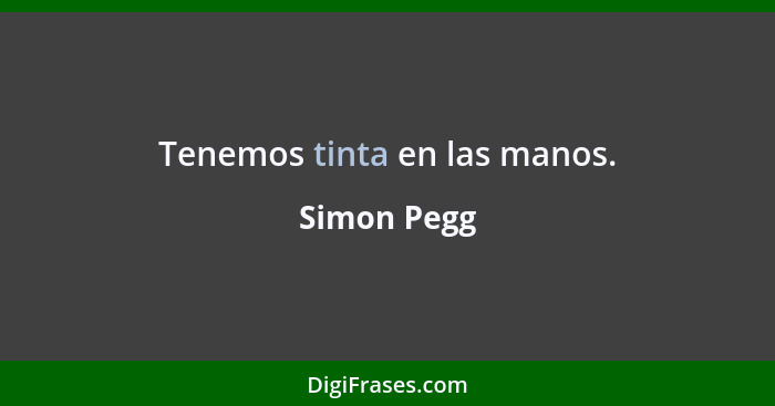 Tenemos tinta en las manos.... - Simon Pegg