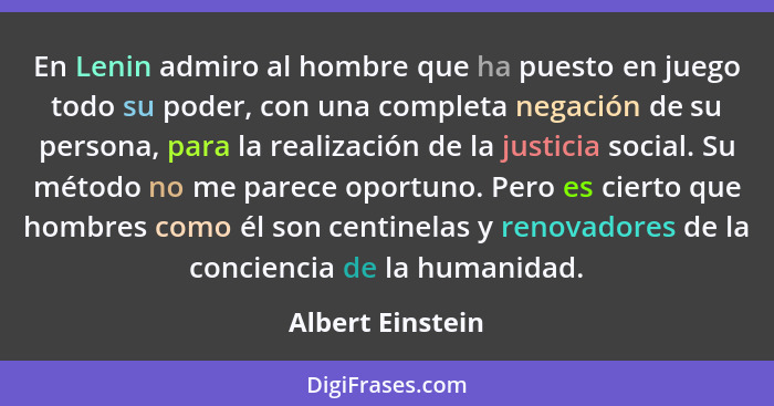 En Lenin admiro al hombre que ha puesto en juego todo su poder, con una completa negación de su persona, para la realización de la j... - Albert Einstein
