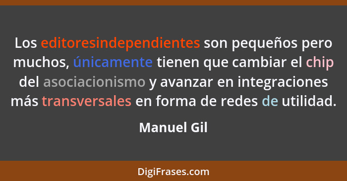 Los editoresindependientes son pequeños pero muchos, únicamente tienen que cambiar el chip del asociacionismo y avanzar en integraciones... - Manuel Gil