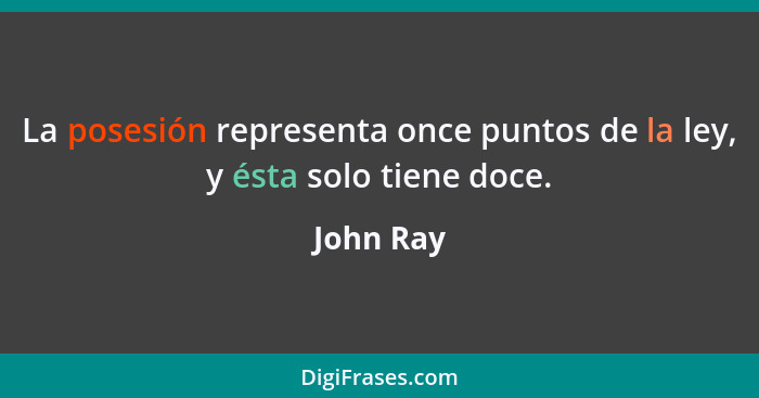 La posesión representa once puntos de la ley, y ésta solo tiene doce.... - John Ray