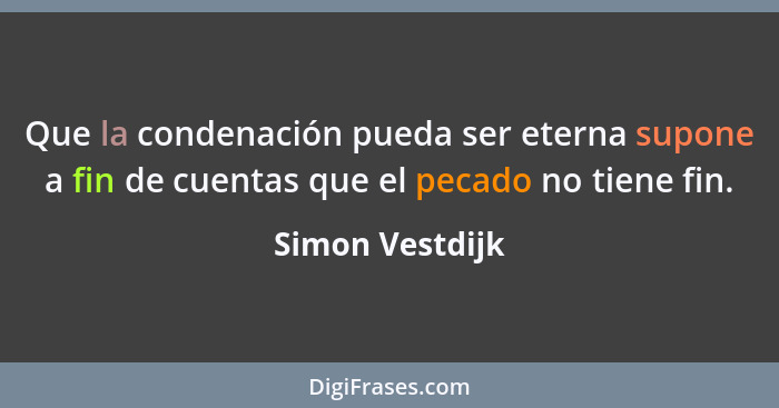 Que la condenación pueda ser eterna supone a fin de cuentas que el pecado no tiene fin.... - Simon Vestdijk