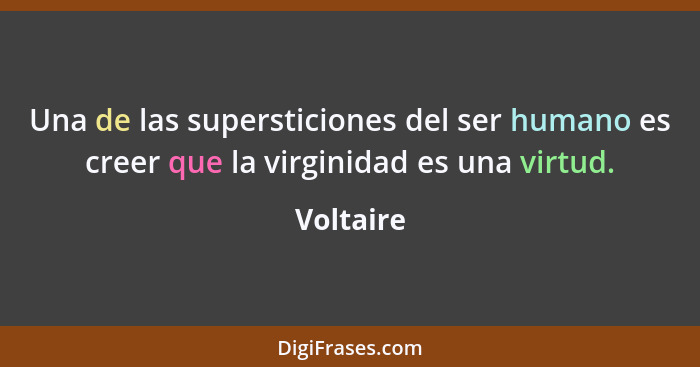 Una de las supersticiones del ser humano es creer que la virginidad es una virtud.... - Voltaire