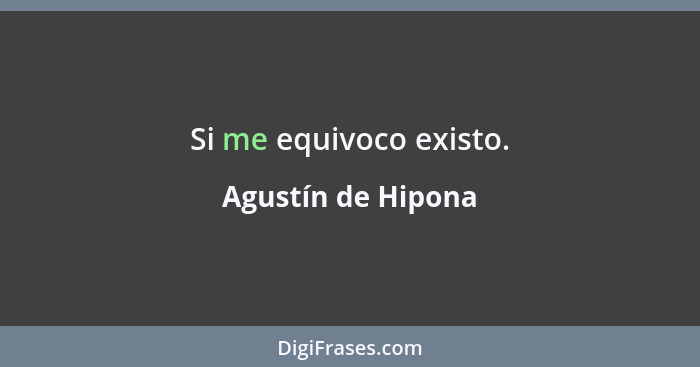 Si me equivoco existo.... - Agustín de Hipona