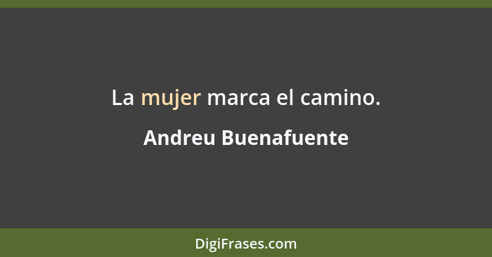 La mujer marca el camino.... - Andreu Buenafuente