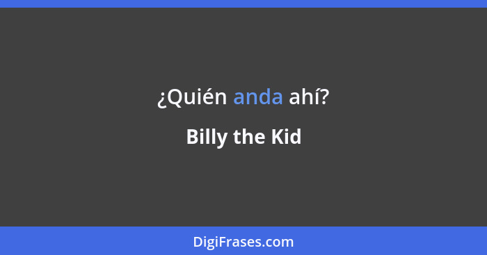¿Quién anda ahí?... - Billy the Kid