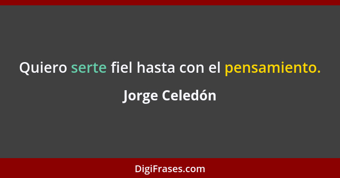 Quiero serte fiel hasta con el pensamiento.... - Jorge Celedón