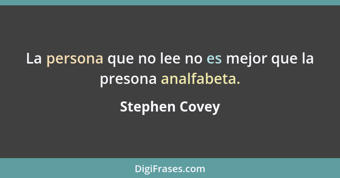 La persona que no lee no es mejor que la presona analfabeta.... - Stephen Covey