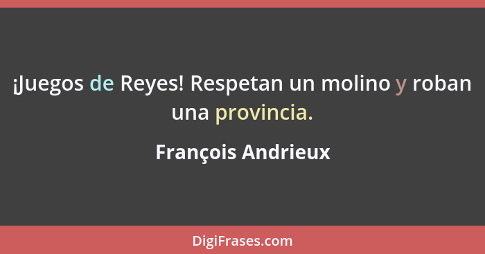 ¡Juegos de Reyes! Respetan un molino y roban una provincia.... - François Andrieux