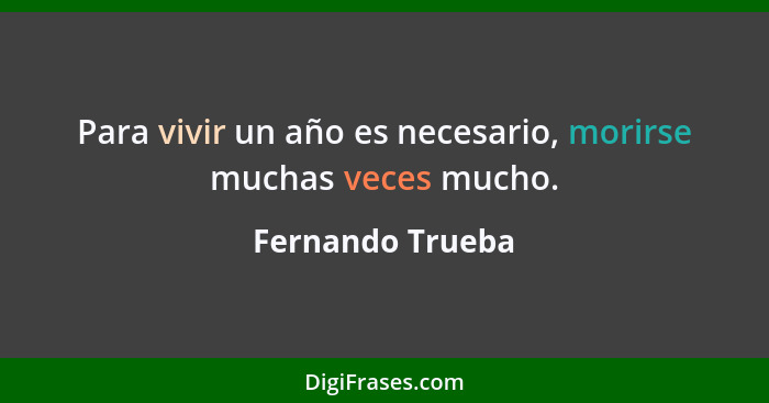 Para vivir un año es necesario, morirse muchas veces mucho.... - Fernando Trueba