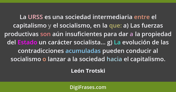 La URSS es una sociedad intermediaria entre el capitalismo y el socialismo, en la que: a) Las fuerzas productivas son aún insuficientes... - León Trotski