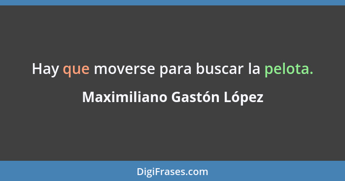 Hay que moverse para buscar la pelota.... - Maximiliano Gastón López