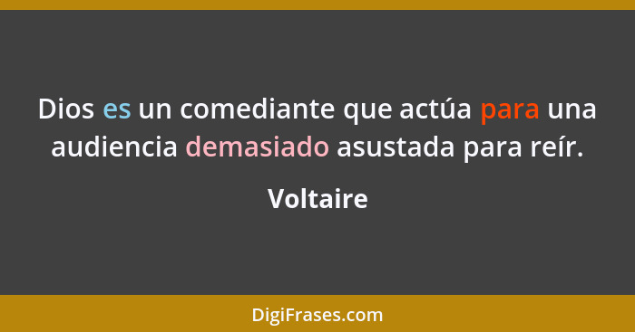 Dios es un comediante que actúa para una audiencia demasiado asustada para reír.... - Voltaire