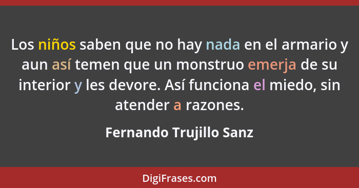 Los niños saben que no hay nada en el armario y aun así temen que un monstruo emerja de su interior y les devore. Así funcion... - Fernando Trujillo Sanz