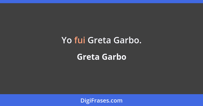 Yo fui Greta Garbo.... - Greta Garbo