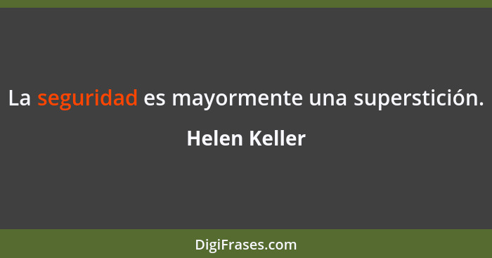 La seguridad es mayormente una superstición.... - Helen Keller