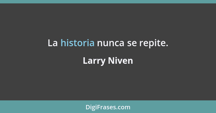 La historia nunca se repite.... - Larry Niven