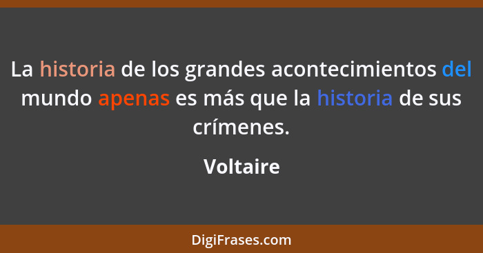 La historia de los grandes acontecimientos del mundo apenas es más que la historia de sus crímenes.... - Voltaire