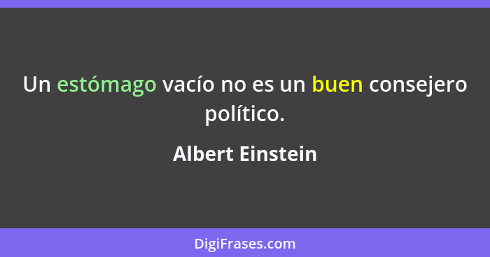 Un estómago vacío no es un buen consejero político.... - Albert Einstein
